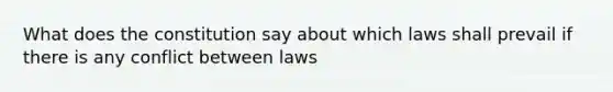 What does the constitution say about which laws shall prevail if there is any conflict between laws