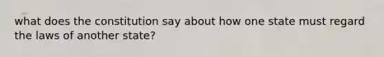 what does the constitution say about how one state must regard the laws of another state?