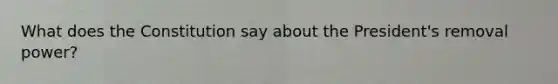 What does the Constitution say about the President's removal power?