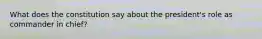 What does the constitution say about the president's role as commander in chief?