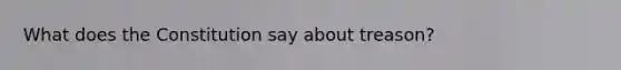 What does the Constitution say about treason?
