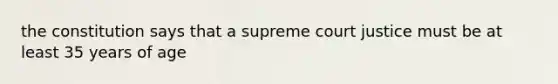 the constitution says that a supreme court justice must be at least 35 years of age