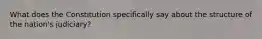 What does the Constitution specifically say about the structure of the nation's judiciary?