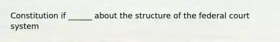 Constitution if ______ about the structure of the federal court system