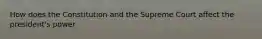 How does the Constitution and the Supreme Court affect the president's power