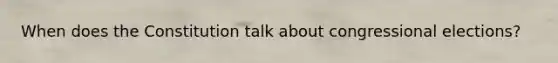 When does the Constitution talk about congressional elections?