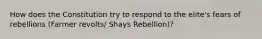 How does the Constitution try to respond to the elite's fears of rebellions (Farmer revolts/ Shays Rebellion)?