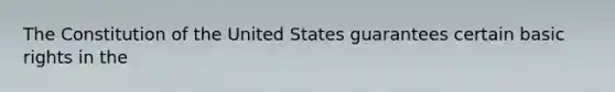 The Constitution of the United States guarantees certain basic rights in the