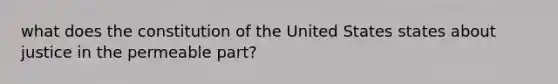 what does the constitution of the United States states about justice in the permeable part?