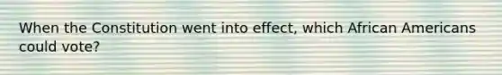When the Constitution went into effect, which African Americans could vote?