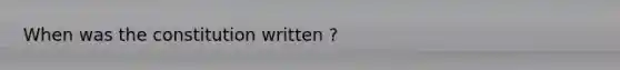When was the constitution written ?
