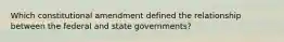 Which constitutional amendment defined the relationship between the federal and state governments?