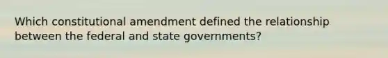 Which constitutional amendment defined the relationship between the federal and state governments?