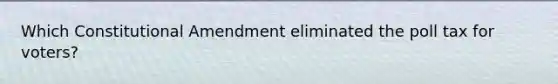 Which Constitutional Amendment eliminated the poll tax for voters?