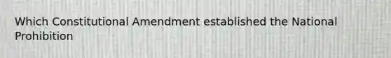 Which Constitutional Amendment established the National Prohibition