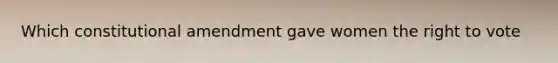 Which constitutional amendment gave women the right to vote
