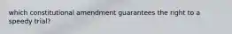 which constitutional amendment guarantees the right to a speedy trial?