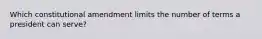 Which constitutional amendment limits the number of terms a president can serve?