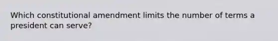 Which constitutional amendment limits the number of terms a president can serve?