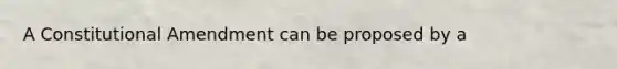 A Constitutional Amendment can be proposed by a