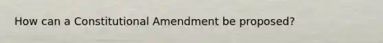 How can a Constitutional Amendment be proposed?