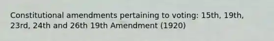 Constitutional amendments pertaining to voting: 15th, 19th, 23rd, 24th and 26th 19th Amendment (1920)