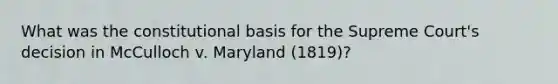 What was the constitutional basis for the Supreme Court's decision in McCulloch v. Maryland (1819)?