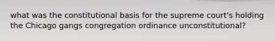 what was the constitutional basis for the supreme court's holding the Chicago gangs congregation ordinance unconstitutional?