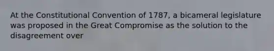 At the Constitutional Convention of 1787, a bicameral legislature was proposed in the Great Compromise as the solution to the disagreement over