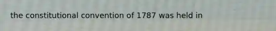 the constitutional convention of 1787 was held in