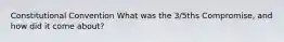 Constitutional Convention What was the 3/5ths Compromise, and how did it come about?