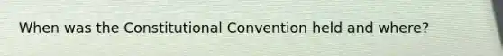 When was the Constitutional Convention held and where?