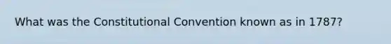 What was <a href='https://www.questionai.com/knowledge/knd5xy61DJ-the-constitutional-convention' class='anchor-knowledge'>the constitutional convention</a> known as in 1787?