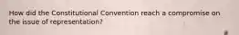 How did the Constitutional Convention reach a compromise on the issue of representation?