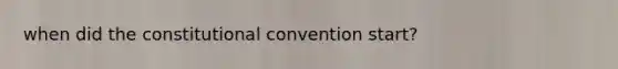 when did the constitutional convention start?