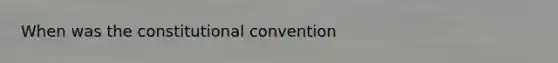 When was the constitutional convention