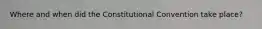 Where and when did the Constitutional Convention take place?