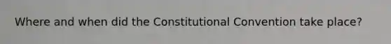 Where and when did the Constitutional Convention take place?