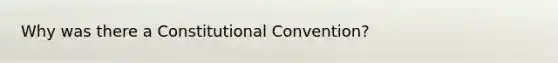 Why was there a Constitutional Convention?