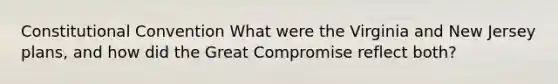 Constitutional Convention What were the Virginia and New Jersey plans, and how did the Great Compromise reflect both?