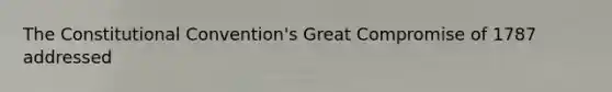 The Constitutional Convention's Great Compromise of 1787 addressed