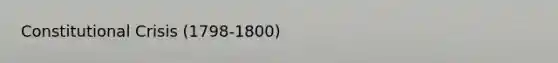 Constitutional Crisis (1798-1800)