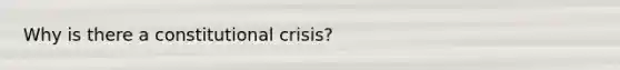 Why is there a constitutional crisis?