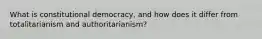 What is constitutional democracy, and how does it differ from totalitarianism and authoritarianism?