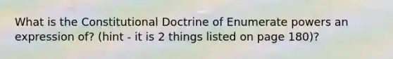 What is the Constitutional Doctrine of Enumerate powers an expression of? (hint - it is 2 things listed on page 180)?