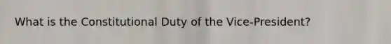 What is the Constitutional Duty of the Vice-President?