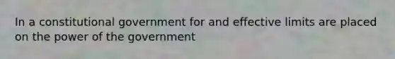 In a constitutional government for and effective limits are placed on the power of the government