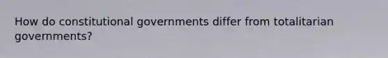 How do constitutional governments differ from totalitarian governments?