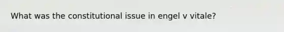 What was the constitutional issue in engel v vitale?