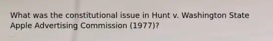 What was the constitutional issue in Hunt v. Washington State Apple Advertising Commission (1977)?